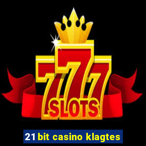 21 bit casino klagtes