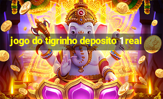 jogo do tigrinho deposito 1 real