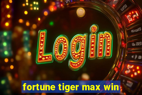 fortune tiger max win