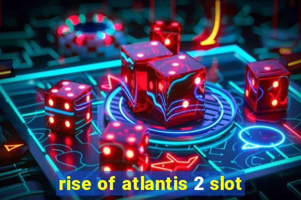 rise of atlantis 2 slot