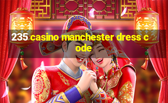 235 casino manchester dress code