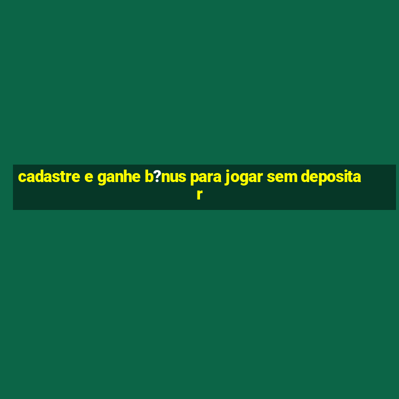 cadastre e ganhe b?nus para jogar sem depositar