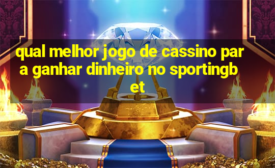 qual melhor jogo de cassino para ganhar dinheiro no sportingbet