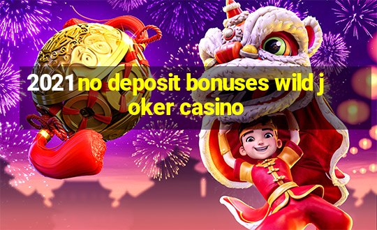 2021 no deposit bonuses wild joker casino