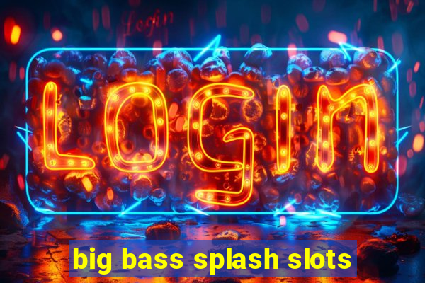 big bass splash slots