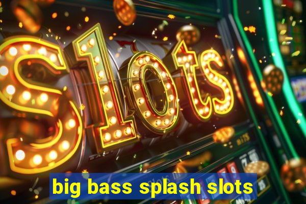 big bass splash slots