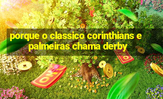 porque o classico corinthians e palmeiras chama derby