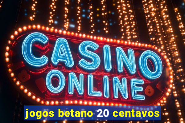 jogos betano 20 centavos