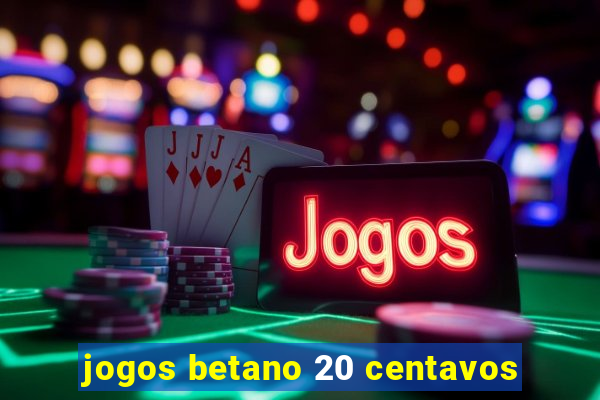 jogos betano 20 centavos