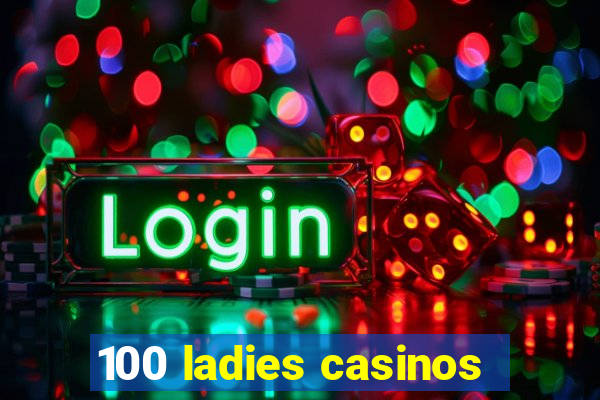 100 ladies casinos