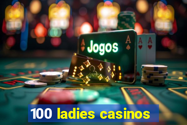 100 ladies casinos