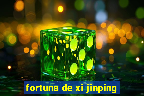 fortuna de xi jinping