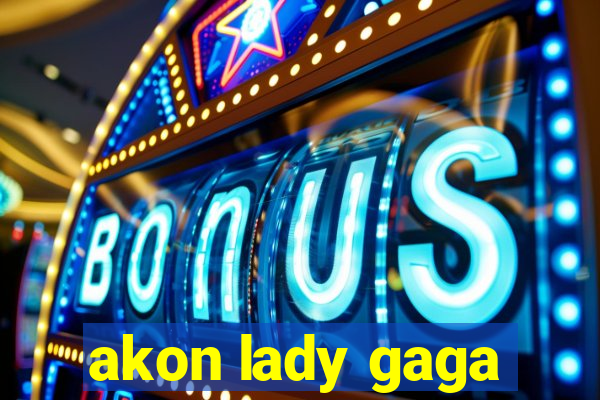 akon lady gaga