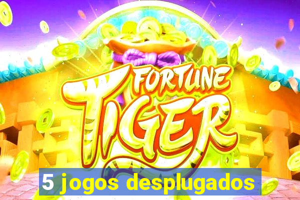 5 jogos desplugados