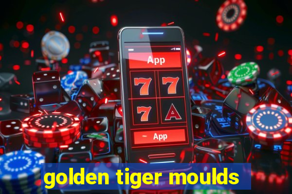 golden tiger moulds