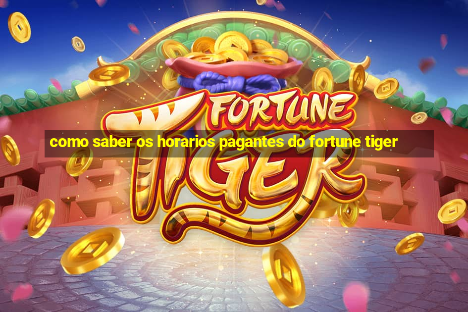 como saber os horarios pagantes do fortune tiger