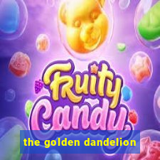 the golden dandelion