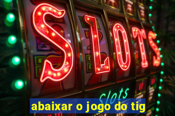 abaixar o jogo do tig