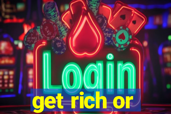 get rich or