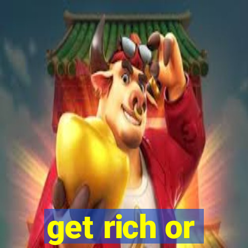 get rich or