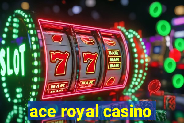 ace royal casino