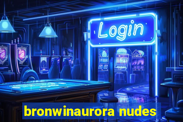 bronwinaurora nudes