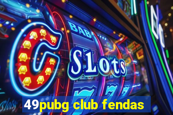 49pubg club fendas