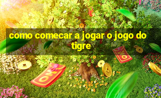 como comecar a jogar o jogo do tigre