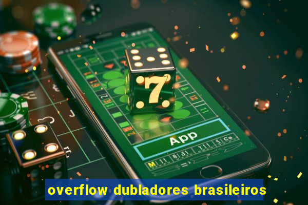 overflow dubladores brasileiros