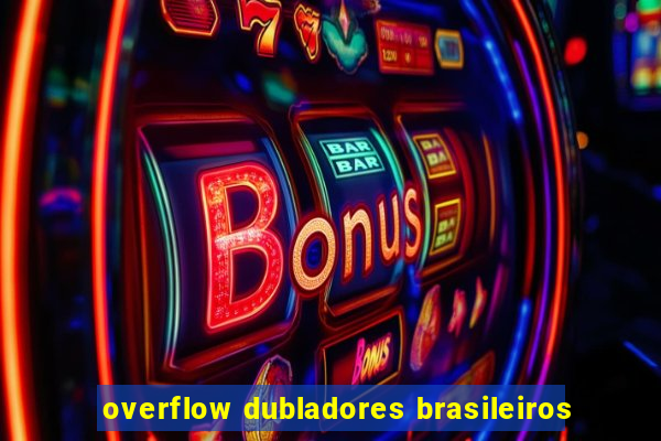 overflow dubladores brasileiros