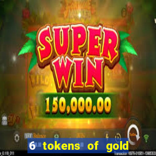 6 tokens of gold casino slot