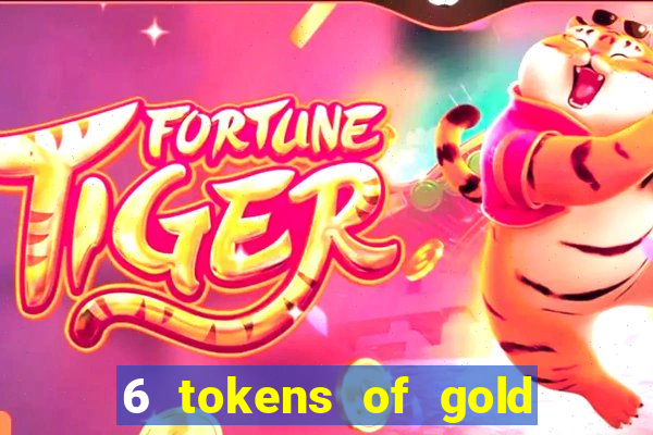 6 tokens of gold casino slot