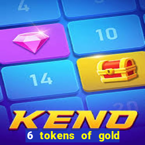 6 tokens of gold casino slot