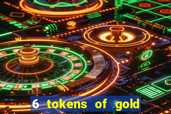 6 tokens of gold casino slot