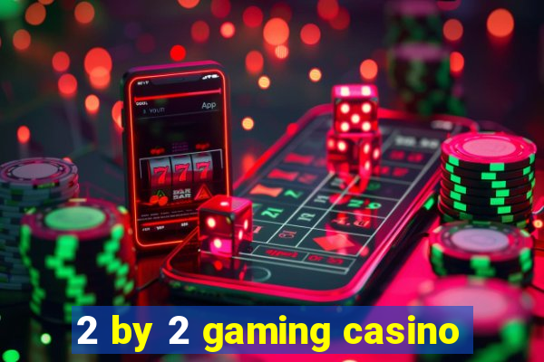 2 by 2 gaming casino