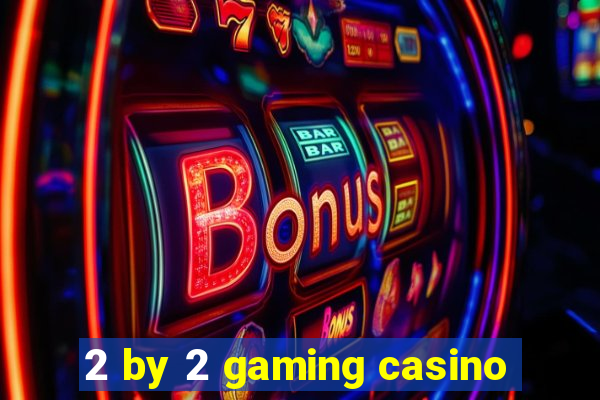 2 by 2 gaming casino