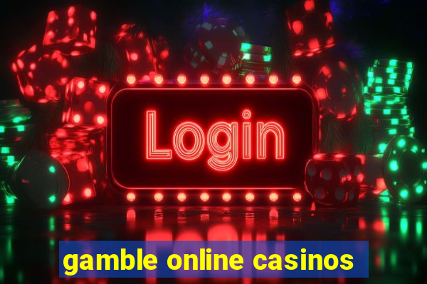 gamble online casinos