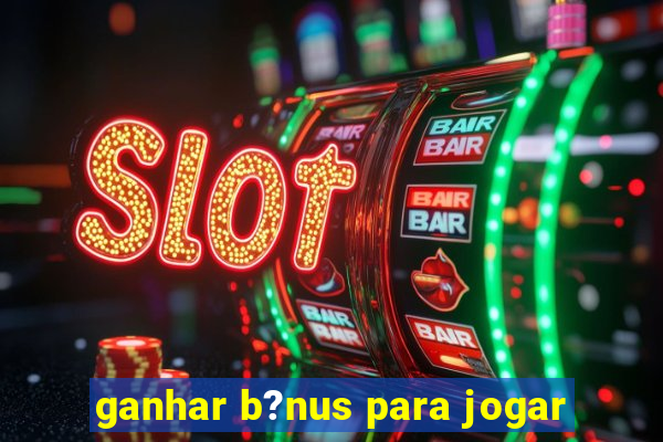 ganhar b?nus para jogar