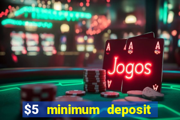 $5 minimum deposit casino 2019