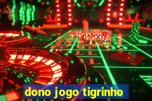 dono jogo tigrinho