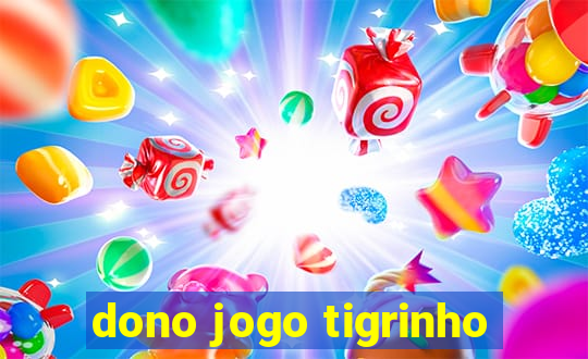 dono jogo tigrinho