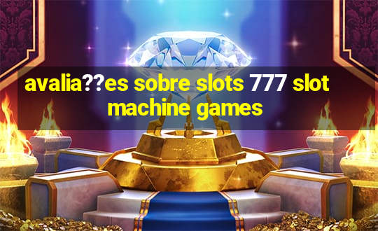 avalia??es sobre slots 777 slot machine games