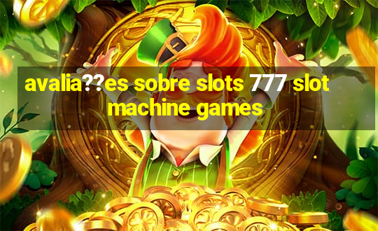 avalia??es sobre slots 777 slot machine games