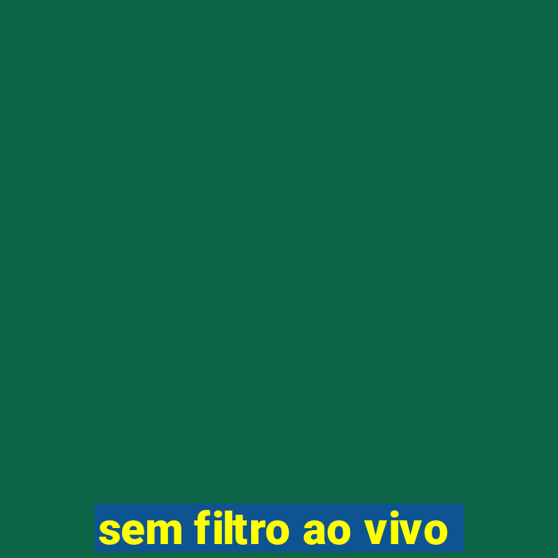 sem filtro ao vivo