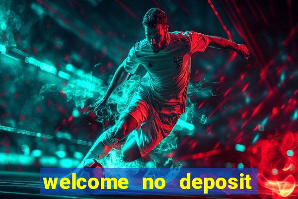 welcome no deposit bonus casino