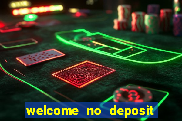 welcome no deposit bonus casino