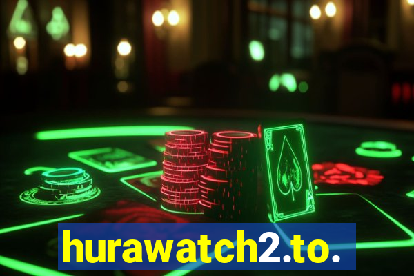 hurawatch2.to.