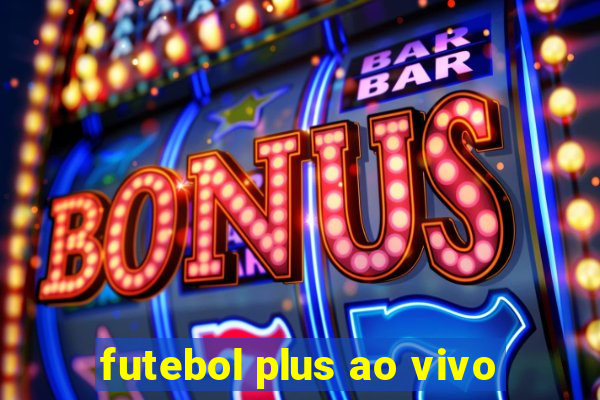 futebol plus ao vivo