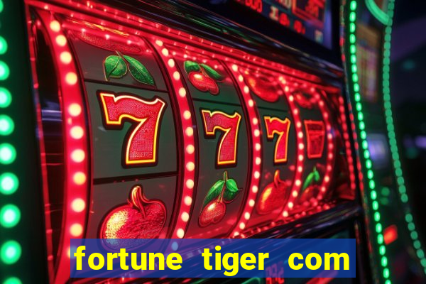 fortune tiger com dinheiro infinito