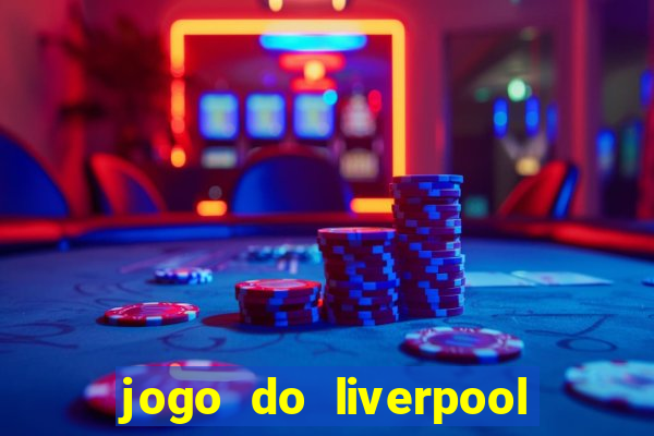 jogo do liverpool ao vivo